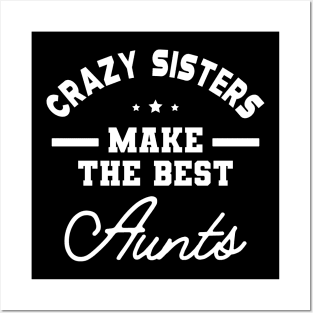 New Aunt - Crazy Sisters Make the best aunts Posters and Art